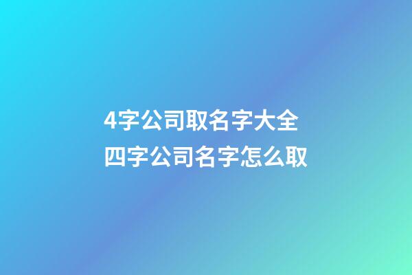 4字公司取名字大全 四字公司名字怎么取-第1張-公司起名-玄機(jī)派